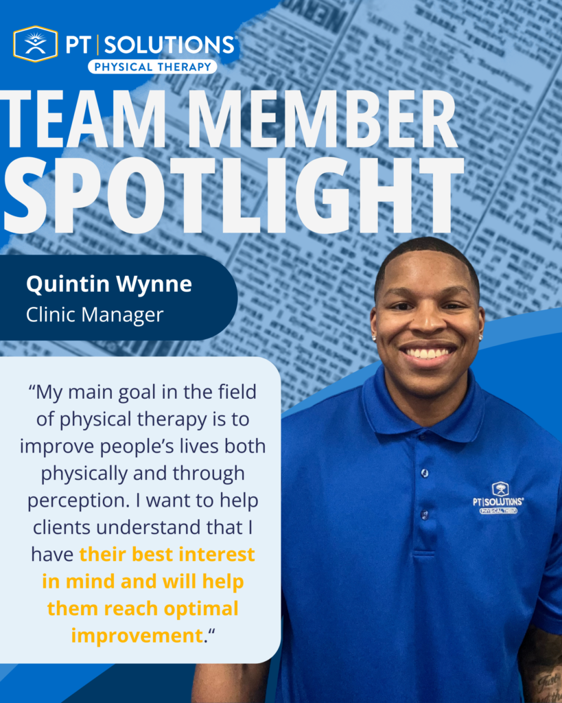 “My main goal in the field of physical therapy is to improve people’s lives both physically and through perception. I want to help clients understand that I have their best interest in mind and will help them reach optimal improvement.“